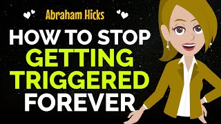 How To Stop Getting Triggered Forever✨Very Powerful Segment✅Abraham Hicks 2024 [upl. by Ahsakal786]