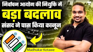 निर्वाचन आयोग की नियुक्ति में बड़ा बदलाव संसद ने पास किया कानून  Madhukar Kotawe [upl. by Mcmahon528]