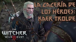 La Cacería De Los Héroes Kaer Trolde  The Witcher 3 Wild Hunt [upl. by Sanoy]