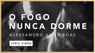 O Fogo Nunca Dorme Lyric  Alessandro Vilas Boas  O Fogo Nunca Dorme EP [upl. by Einnaj]