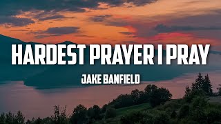 Jake Banfield  Hardest Prayer I Pray Lyrics [upl. by Horodko]