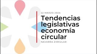 Webinar Navarra Zirkular “Tendencias Legislativas Economía Circular” 220324 [upl. by Aseek288]