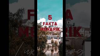 5 FAKTA MENARIK LUXEMBOURG 🇱🇺 5faktaunik faktamenarik facts travel shorts castle top [upl. by Darreg264]