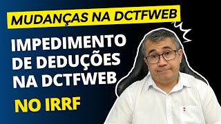 IRRF NA DCTFWEB  VEJA O QUE MUDOU IMPEDIMENTO DE DEDUÇÕES NO IRRF [upl. by Oinota]