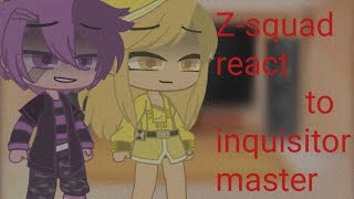 Zsquad react to inquisitormastergacha club [upl. by Luhey634]