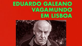 EDUARDO GALEANO VAGAMUNDO EM LISBOA [upl. by Moises241]