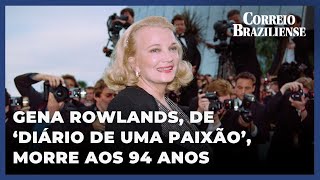 GENA ROWLANDS DE DIÁRIO DE UMA PAIXÃO MORRE AOS 94 ANOS [upl. by Ellehcir]