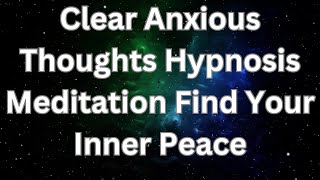 Clear Anxious Thoughts Hypnosis Meditation Find Your Inner Peace [upl. by Nathanael]