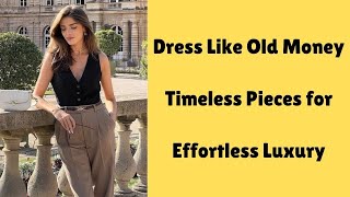 Old Money Clothing Style Timeless Fashion for a Quiet Luxury Style [upl. by Ihcego]