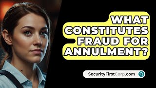 What Constitutes Fraud For Annulment  SecurityFirstCorpcom [upl. by Hollie]