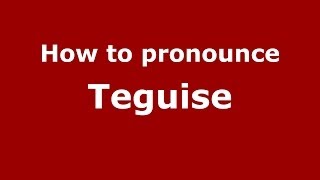 How to pronounce Teguise SpanishSpain  PronounceNamescom [upl. by Nomyad]