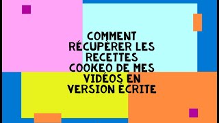 Comment récupèrer les recettes cookeo de mes vidéos en version écrite [upl. by Nuncia75]