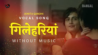 Gilehriyaan song without music vocals only  Gilehriyaan Vocals  Jonita Gandhi  Dangal  Lyrics [upl. by Krigsman598]