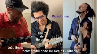 Incompatibilidade de Gênios com rabeca  Ricardo Herz Hamilton de Holanda e João Bosco [upl. by Sandro]