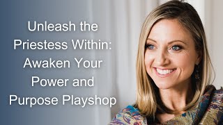 Unleash the Priestess Within Awaken Your Power and Purpose Playshop [upl. by Prentiss]