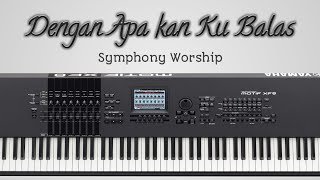 Dengan Apa kan Ku Balas  Symphony Worship instrumental [upl. by Ynatterb176]