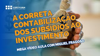 🫰 A correta contabilização dos subsídios ao investimento  Mega Vídeo Aula com Miguel Fragoso [upl. by Hendel]