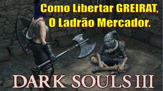 DARK SOULS 3 Como Libertar GREIRAT O Ladrão Mercador No Início Do Jogo [upl. by Ynabla]