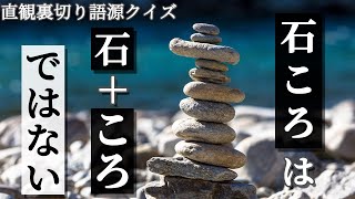 石ころは「石ころ」ではないし、キツツキは木突きではない【直観裏切り語源クイズ】200 [upl. by Vitus]