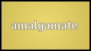 Amalgamate Meaning [upl. by Taima628]