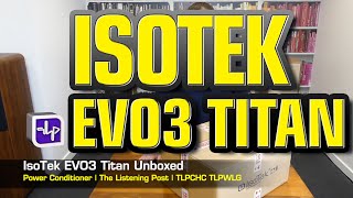 IsoTek EVO3 Titan Power Conditioner Unboxed  The Listening Post  TLPCHC TLPWLG [upl. by Enelyaj]