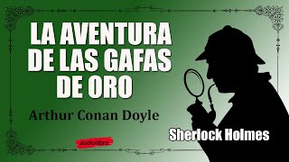 LA AVENTURA DE LAS GAFAS DE ORO  SHERLOCK HOLMES [upl. by Sheeran]