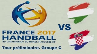 hongrie vs Croatie Handball Championnat du monde 2017 Tour préliminaire groupe C [upl. by Moule]