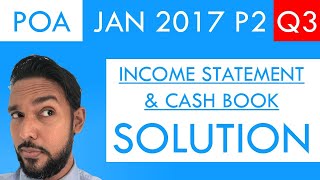 PoA  Jan 2017 P2 Q3  Solution  Income Statement  Cash Book [upl. by Bound]