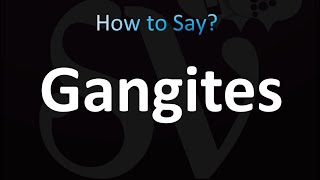 How to Pronounce Gangites CORRECTLY [upl. by Teragram336]