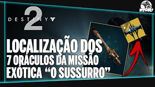 DESTINY 2 LOCALIZAÃ‡ÃƒO de TODOS os 7 ORÃCULOS da MISSÃƒO EXÃ“TICA O SUSSURRO [upl. by Gabor]