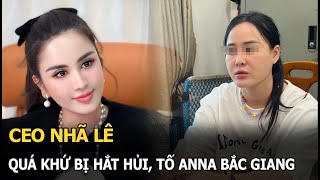 CEO Nhã Lê Quá khứ bị hắt hủi tố Anna Bắc Giang [upl. by Aitnwahs]