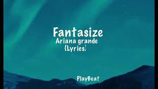 Fantasize  Ariana grande lyrics arianagrande fantasize [upl. by Zobe]