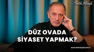 Fatih Altaylı yorumluyor Düz ovada siyaset yapmak [upl. by Bourque]