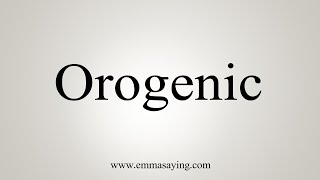 How To Say Orogenic [upl. by Dadirac408]