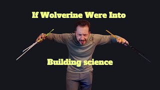 If Wolverine Were Into Building Science [upl. by Airotkciv]