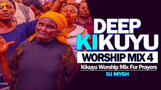 DEEP KIKUYU WORSHIP SONGS MIX FOR PRAYERS Vol 4 2023  Nyimbo Cia Mahoya  DJ MYSH [upl. by Latashia667]