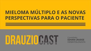 Mieloma múltiplo e as novas perspectivas para o paciente  Podcast DrauzioCast [upl. by Deer]