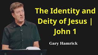 The Identity and Deity of Jesus  John 1  Gary Hamrick 2023 [upl. by Vacla970]