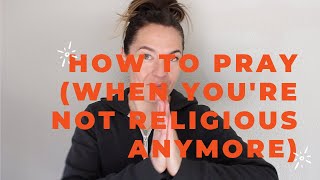 How To Pray When Youre Not Religious Anymore [upl. by Susanetta752]