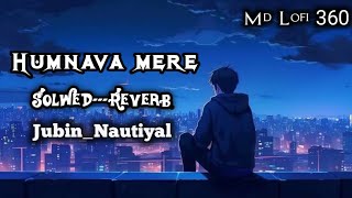 Humnava Mere SlowedReverb Song video 4k  Jubin Nautiyal [upl. by Ayouqat646]