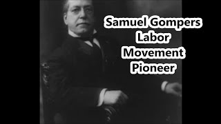 Samuel Gompers Labor Movement Pioneer [upl. by Frannie]