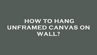 How to hang unframed canvas on wall [upl. by Somar]