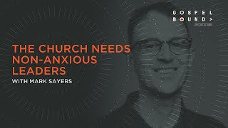 The Church Needs Non Anxious Leaders  Mark Sayers  Gospel Bound [upl. by Yecal]