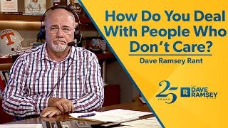 How Do You Deal With People Who Dont Care  Dave Ramsey Rant [upl. by Khano]