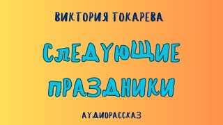 Аудиорассказ СЛЕДУЮЩИЕ ПРАЗДНИКИВИКТОРИЯ ТОКАРЕВА [upl. by Ardin]