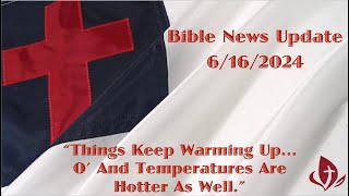 Bible News Update June 16 2024 quotIts Warming Upand O Temperatures Hotter As Well quot [upl. by Akinajnat]