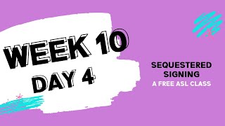 Sequestered Signing Week 10 Day 4 free ASL class [upl. by Yentuoc844]