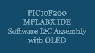 PIC10F200 MPLAB X IDE Microcontroller Tutorial  Assembly Software I2C OLED Announcement [upl. by Noreh468]