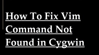 How To Fix vim Command Not Found in Cygwin [upl. by Charters]