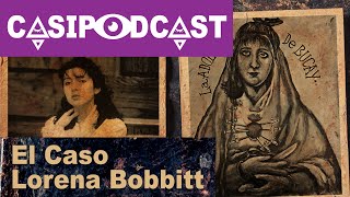 Casipodcast El Caso Lorena Bobbitt [upl. by Torin]